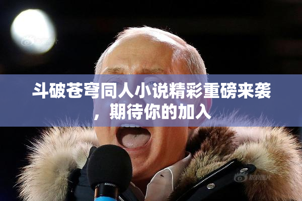 斗破苍穹同人小说精彩重磅来袭，期待你的加入