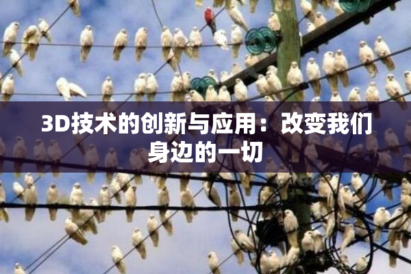 3D技术的创新与应用：改变我们身边的一切