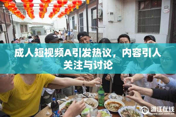 成人短视频A引发热议，内容引人关注与讨论