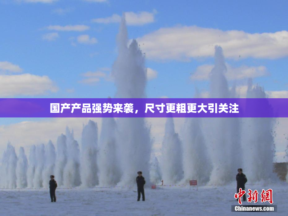 国产产品强势来袭，尺寸更粗更大引关注