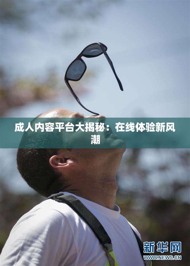 成人内容平台大揭秘：在线体验新风潮