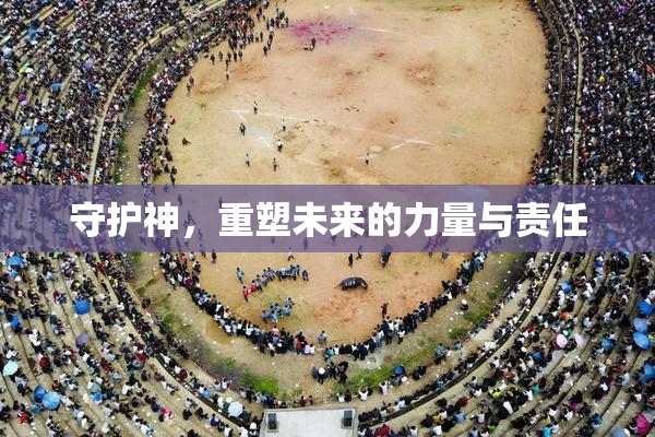 守护神，重塑未来的力量与责任