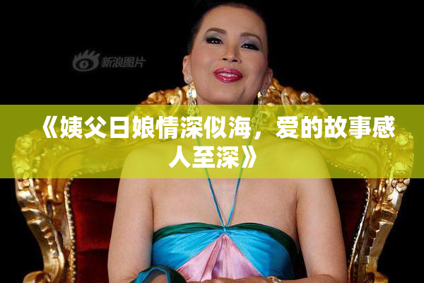 《姨父日娘情深似海，爱的故事感人至深》