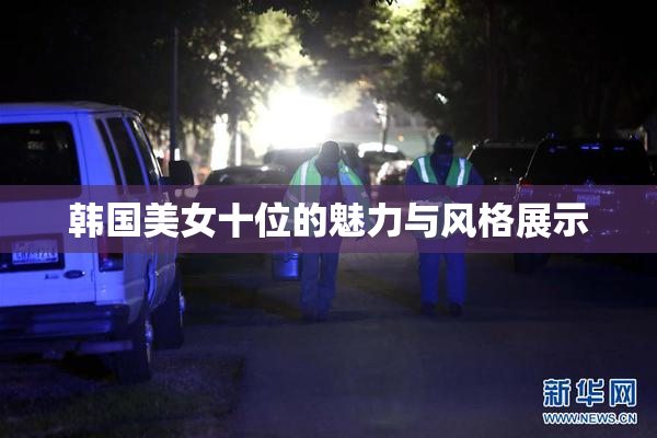 韩国美女十位的魅力与风格展示