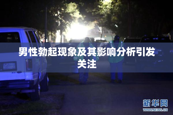 男性勃起现象及其影响分析引发关注