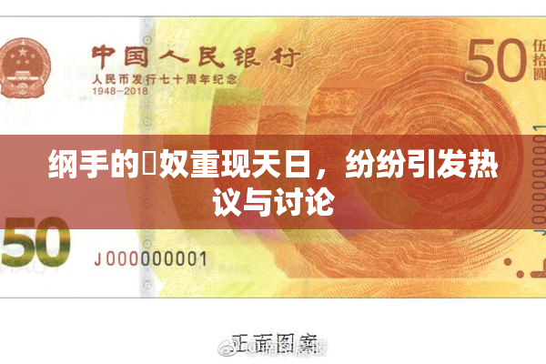 纲手的婬奴重现天日，纷纷引发热议与讨论