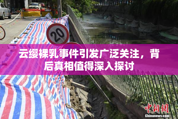 云缨裸乳事件引发广泛关注，背后真相值得深入探讨