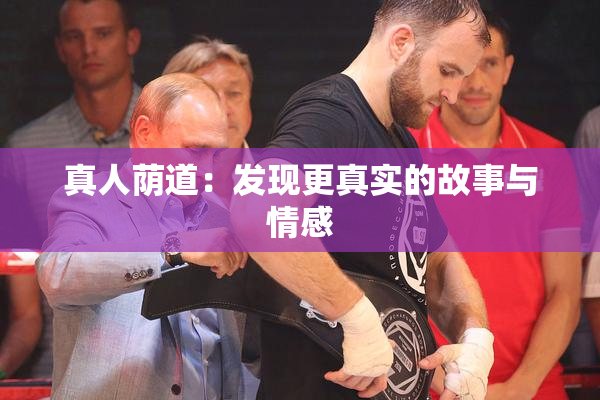 真人荫道：发现更真实的故事与情感