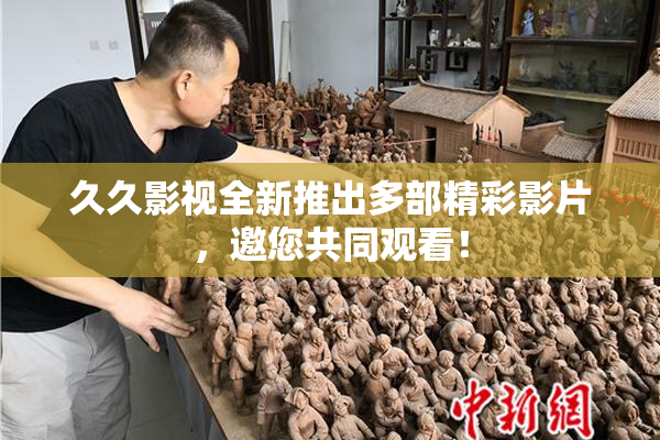久久影视全新推出多部精彩影片，邀您共同观看！
