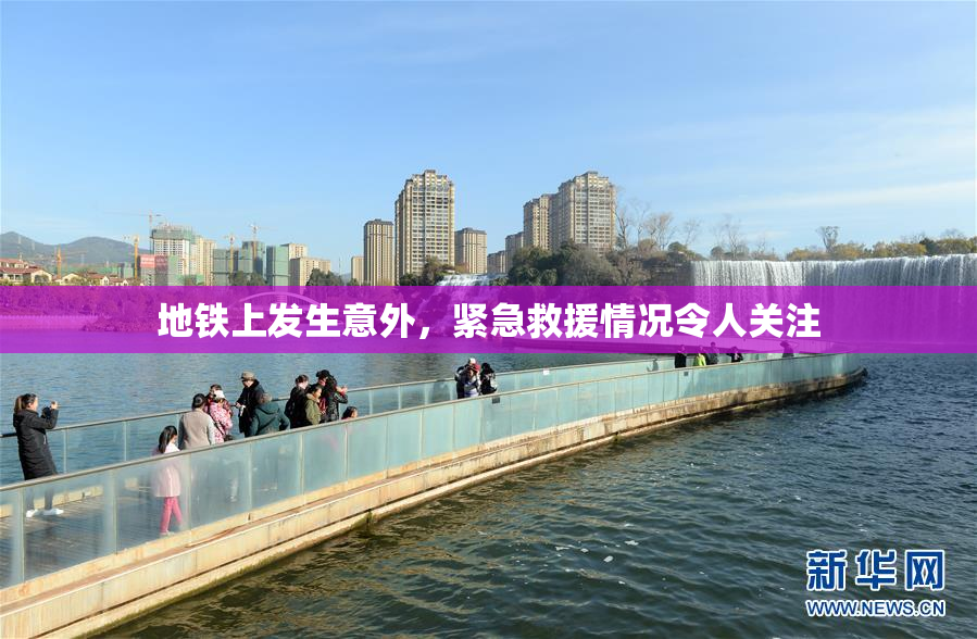 地铁上发生意外，紧急救援情况令人关注