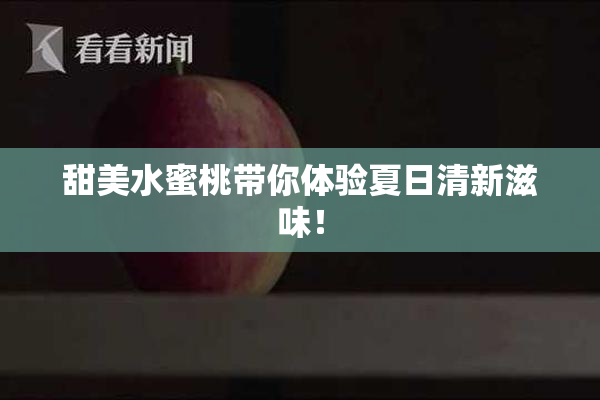 甜美水蜜桃带你体验夏日清新滋味！