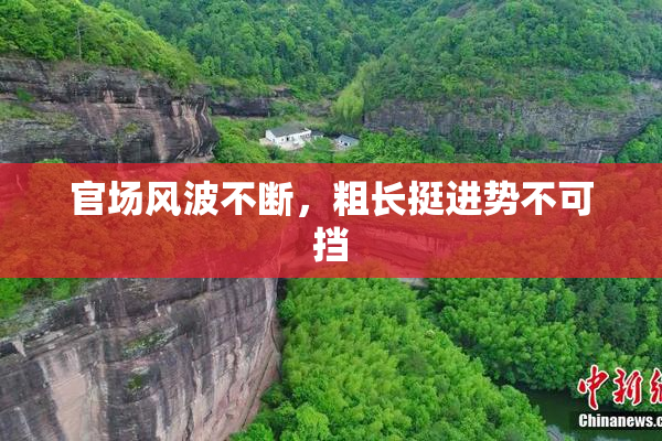 官场风波不断，粗长挺进势不可挡