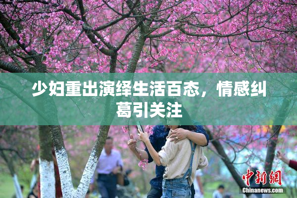少妇重出演绎生活百态，情感纠葛引关注