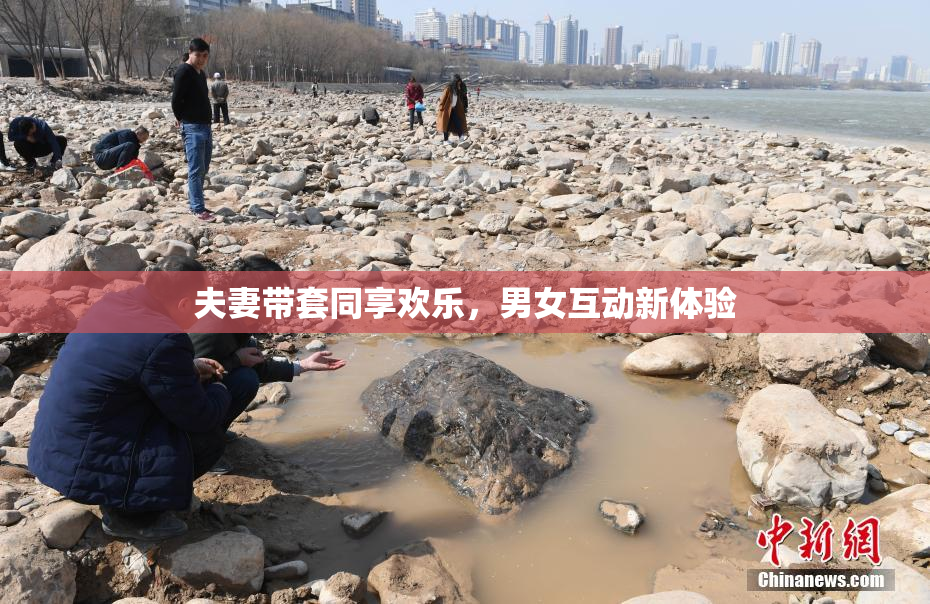 夫妻带套同享欢乐，男女互动新体验