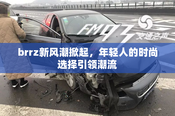 brrz新风潮掀起，年轻人的时尚选择引领潮流