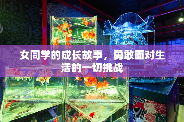 女同学的成长故事，勇敢面对生活的一切挑战