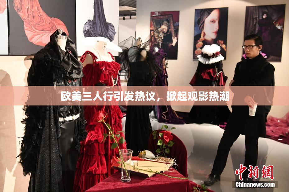欧美三人行引发热议，掀起观影热潮