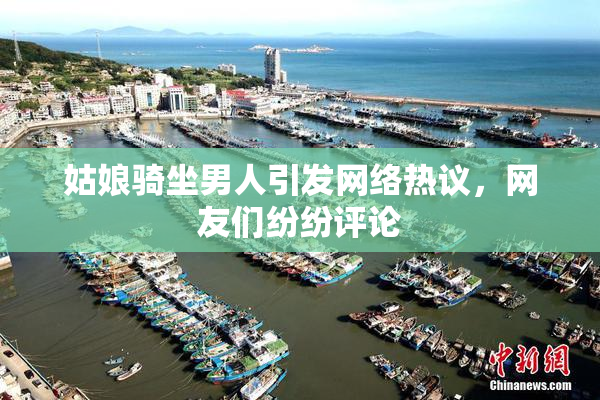 姑娘骑坐男人引发网络热议，网友们纷纷评论