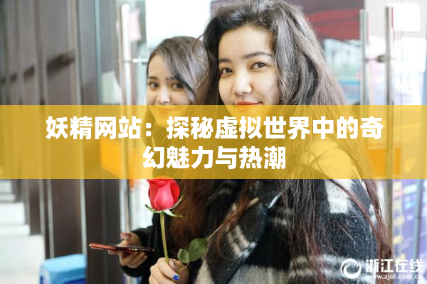 妖精网站：探秘虚拟世界中的奇幻魅力与热潮