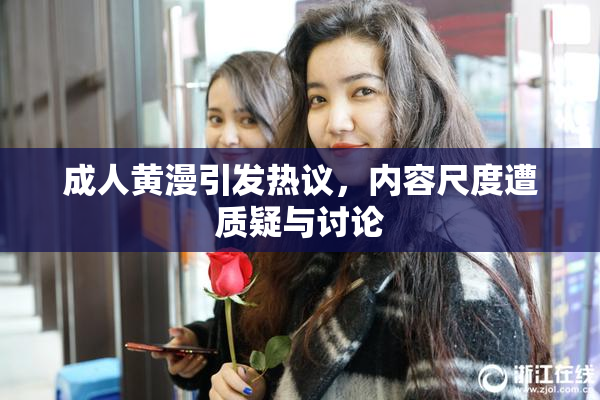 成人黄漫引发热议，内容尺度遭质疑与讨论