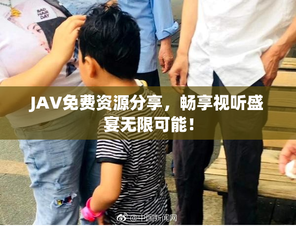 JAV免费资源分享，畅享视听盛宴无限可能！