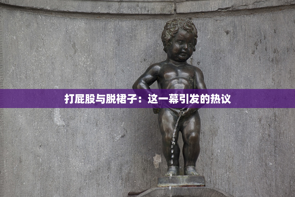 打屁股与脱裙子：这一幕引发的热议