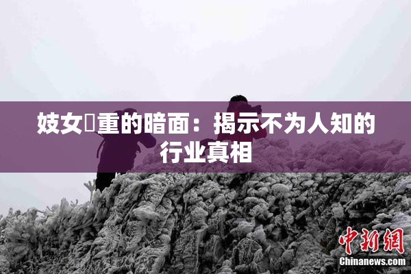 妓女梱重的暗面：揭示不为人知的行业真相