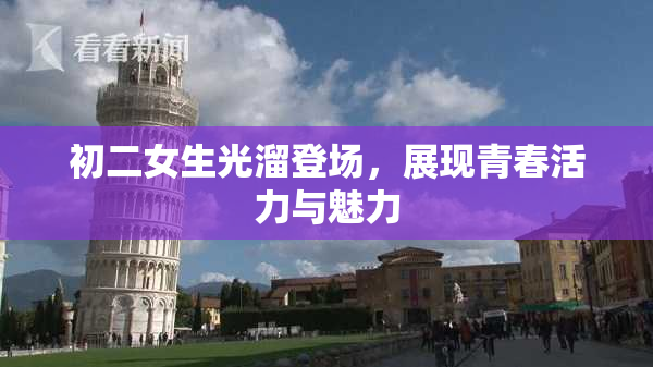 初二女生光溜登场，展现青春活力与魅力