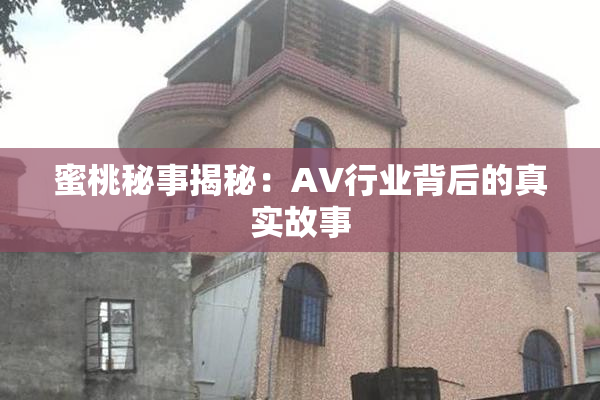 蜜桃秘事揭秘：AV行业背后的真实故事