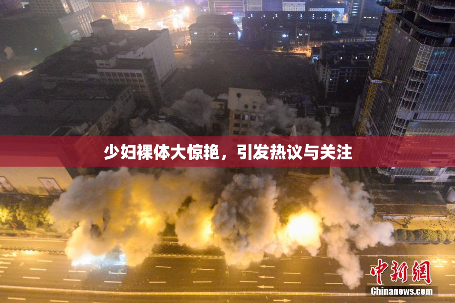 少妇裸体大惊艳，引发热议与关注