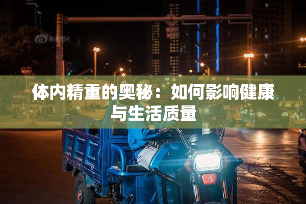 体内精重的奥秘：如何影响健康与生活质量