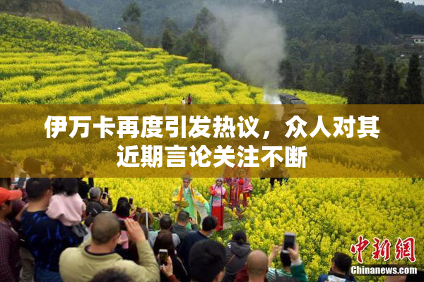 伊万卡再度引发热议，众人对其近期言论关注不断