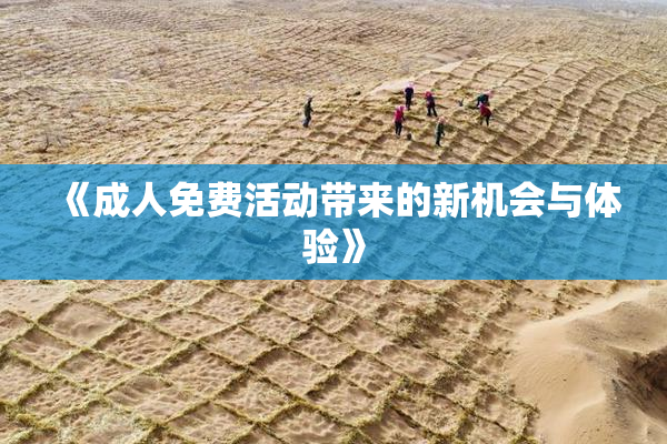 《成人免费活动带来的新机会与体验》