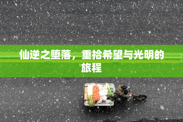 仙逆之堕落，重拾希望与光明的旅程