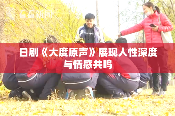 日剧《大度原声》展现人性深度与情感共鸣