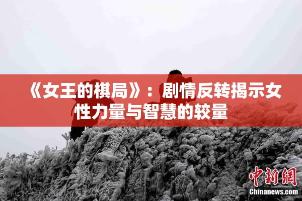 《女王的棋局》：剧情反转揭示女性力量与智慧的较量