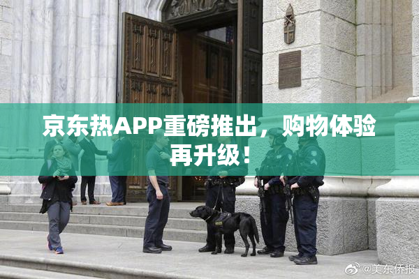 京东热APP重磅推出，购物体验再升级！