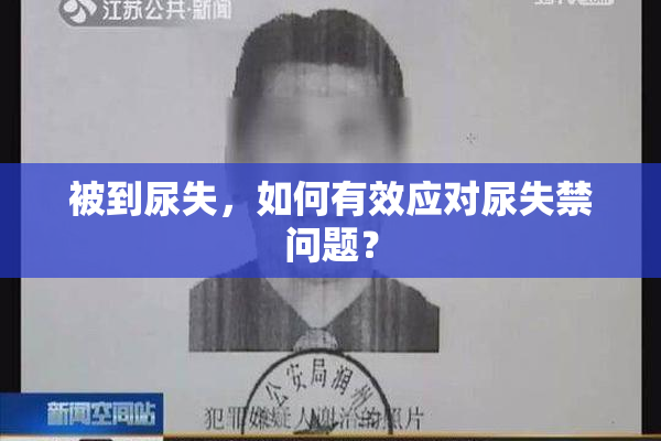 被到尿失，如何有效应对尿失禁问题？
