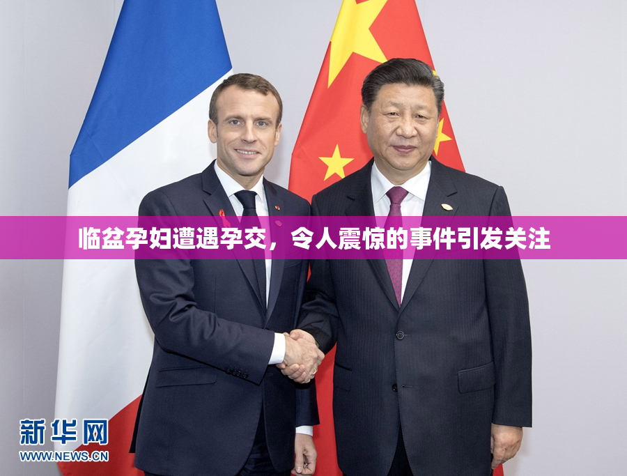 临盆孕妇遭遇孕交，令人震惊的事件引发关注