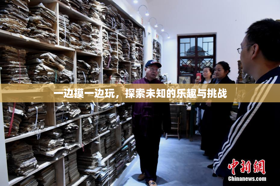 一边摸一边玩，探索未知的乐趣与挑战