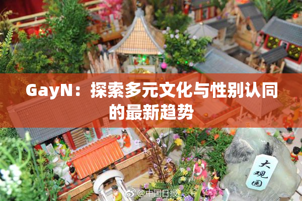 GayN：探索多元文化与性别认同的最新趋势