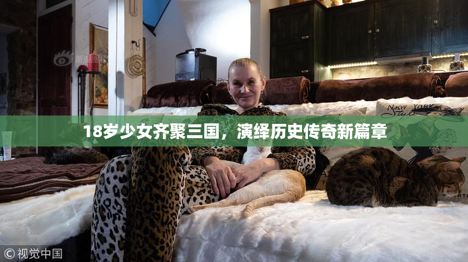 18岁少女齐聚三国，演绎历史传奇新篇章