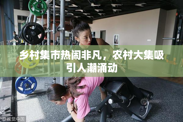 乡村集市热闹非凡，农村大集吸引人潮涌动