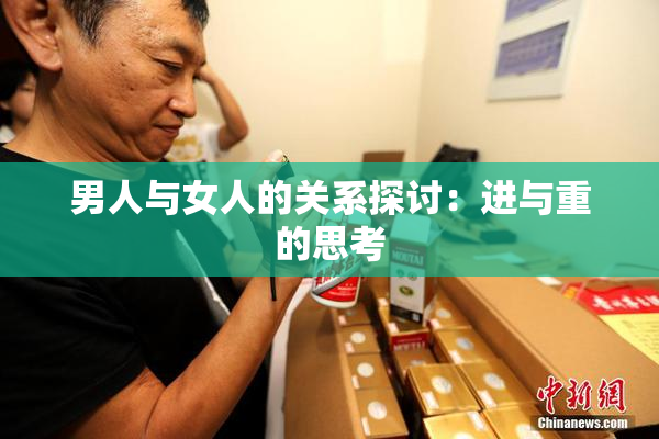 男人与女人的关系探讨：进与重的思考