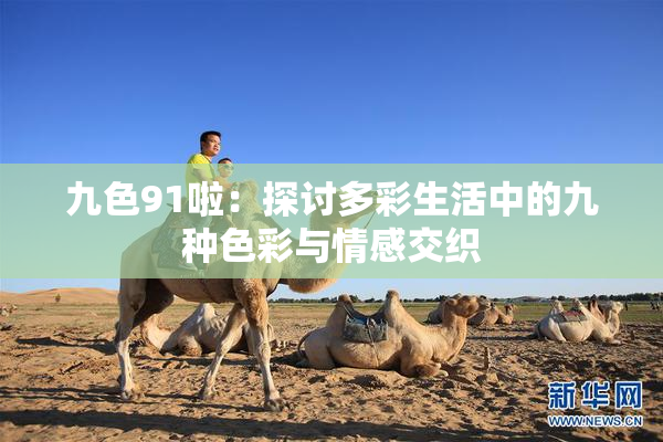 九色91啦：探讨多彩生活中的九种色彩与情感交织