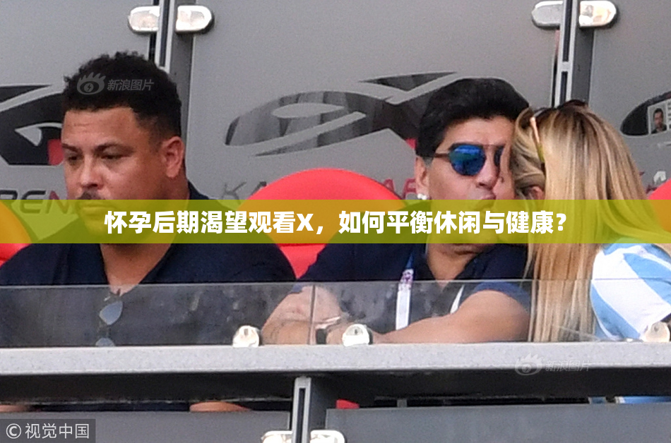 怀孕后期渴望观看X，如何平衡休闲与健康？