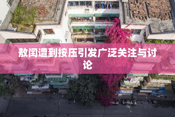 敖闰遭到按压引发广泛关注与讨论