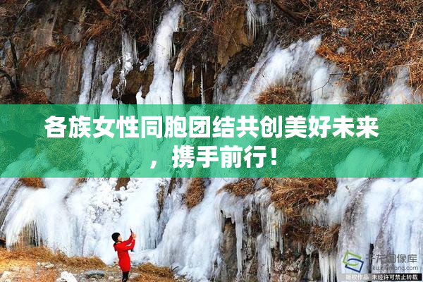 各族女性同胞团结共创美好未来，携手前行！