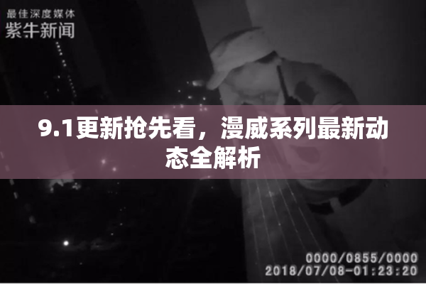 9.1更新抢先看，漫威系列最新动态全解析