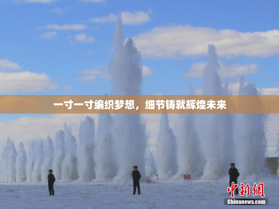 一寸一寸编织梦想，细节铸就辉煌未来